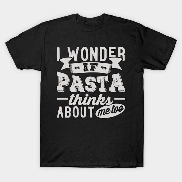 I Wonder if Pasta Thinks About Me Too T-Shirt by BramCrye